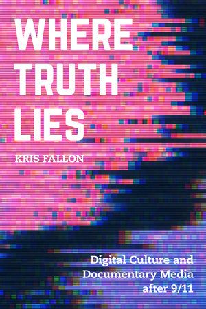 Where Truth Lies: Digital Culture and Documentary Media After 9/11