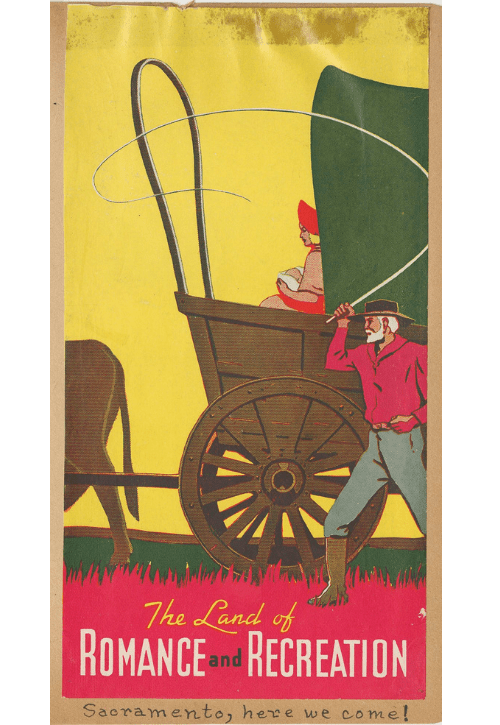 Colorful illustration in reds, yellows and greens with man with boots and a cowboy hat swinging a horse whip in foreground with a horse-drawn wagon in background, with a seated woman in bonnet holding a baby. Copy reads The Land of Romance and Recreation. Hand-written note at the bottom reads "Sacramento, here we come!"