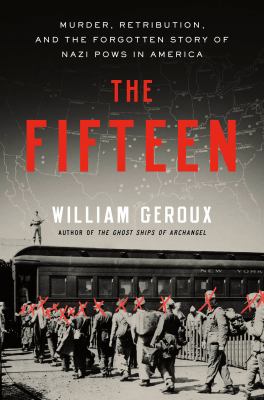 Cover of The Fifteen: Murder, Retribution, and the Forgotten Story of Nazi POWs in America