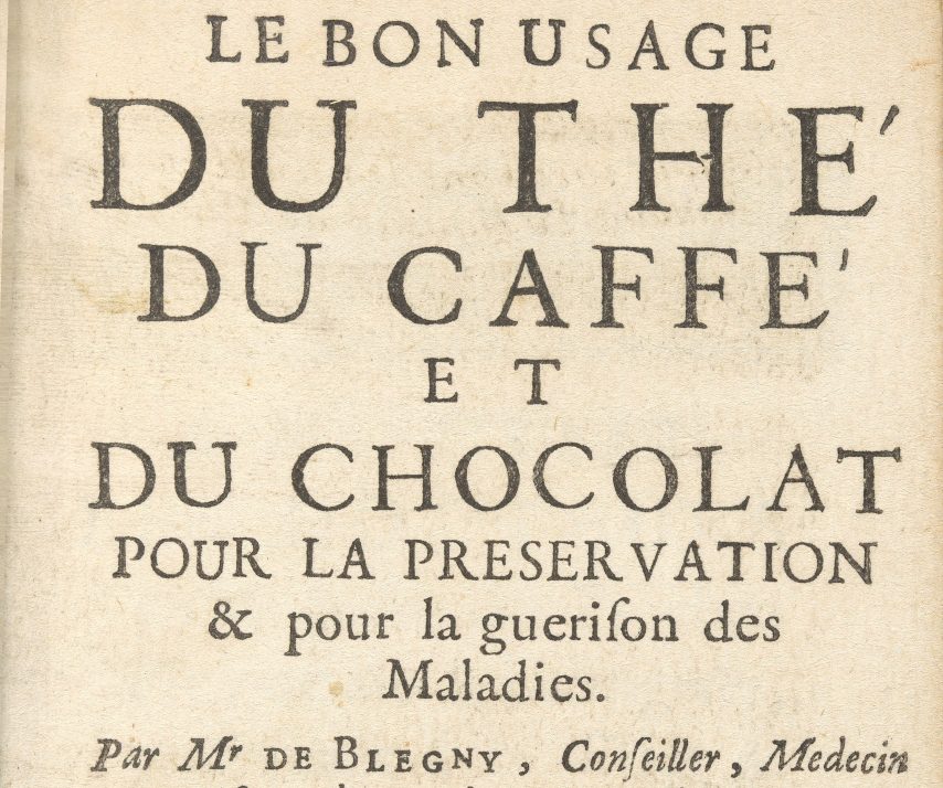 Old-fashioned print reads: "Le bon usage du the' du caffe' et du chocolat pour la preservation & pour la guerison des Maladies. Par Mr de Blegny, Conseiller, Medicin